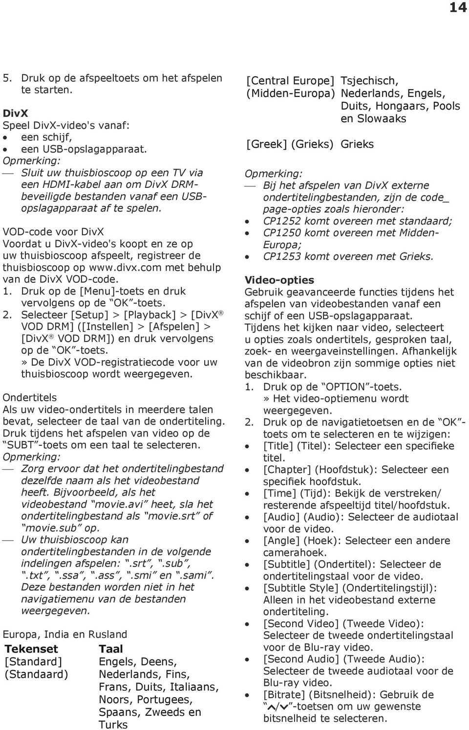 VOD-code voor DivX Voordat u DivX-video's koopt en ze op uw thuisbioscoop afspeelt, registreer de thuisbioscoop op www.divx.com met behulp van de DivX VOD-code. 1.