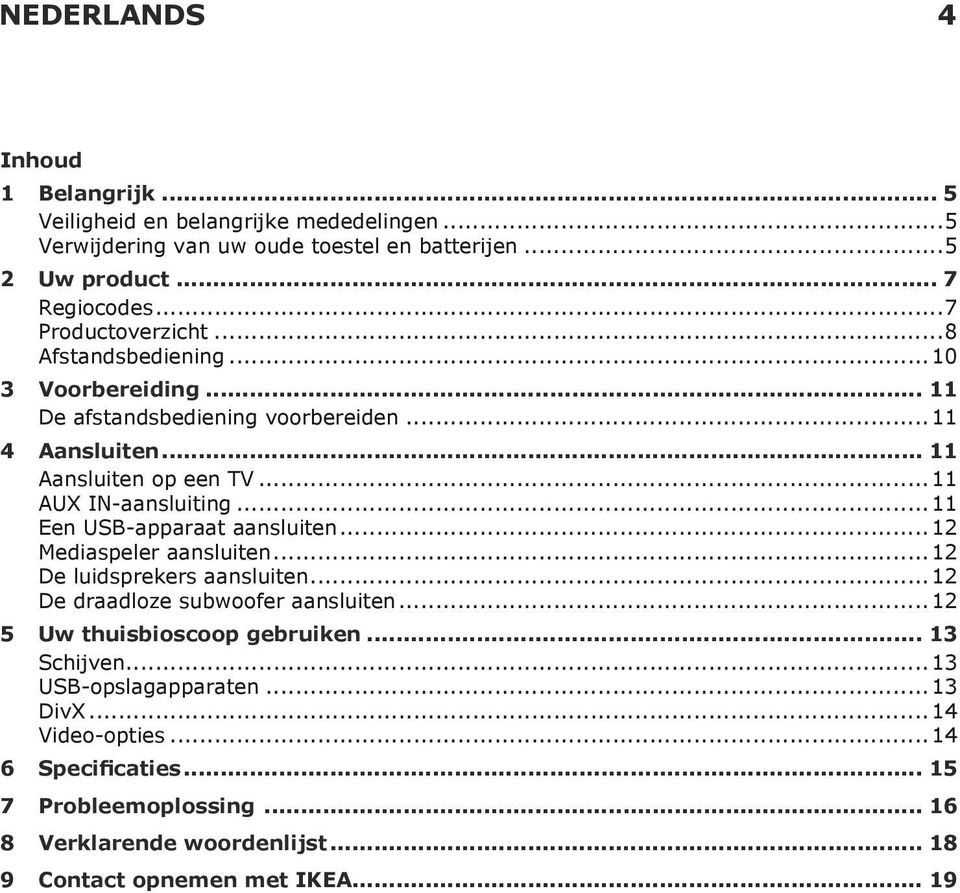 ..11 Een USB-apparaat aansluiten...12 Mediaspeler aansluiten...12 De luidsprekers aansluiten...12 De draadloze subwoofer aansluiten... 12 5 Uw thuisbioscoop gebruiken.