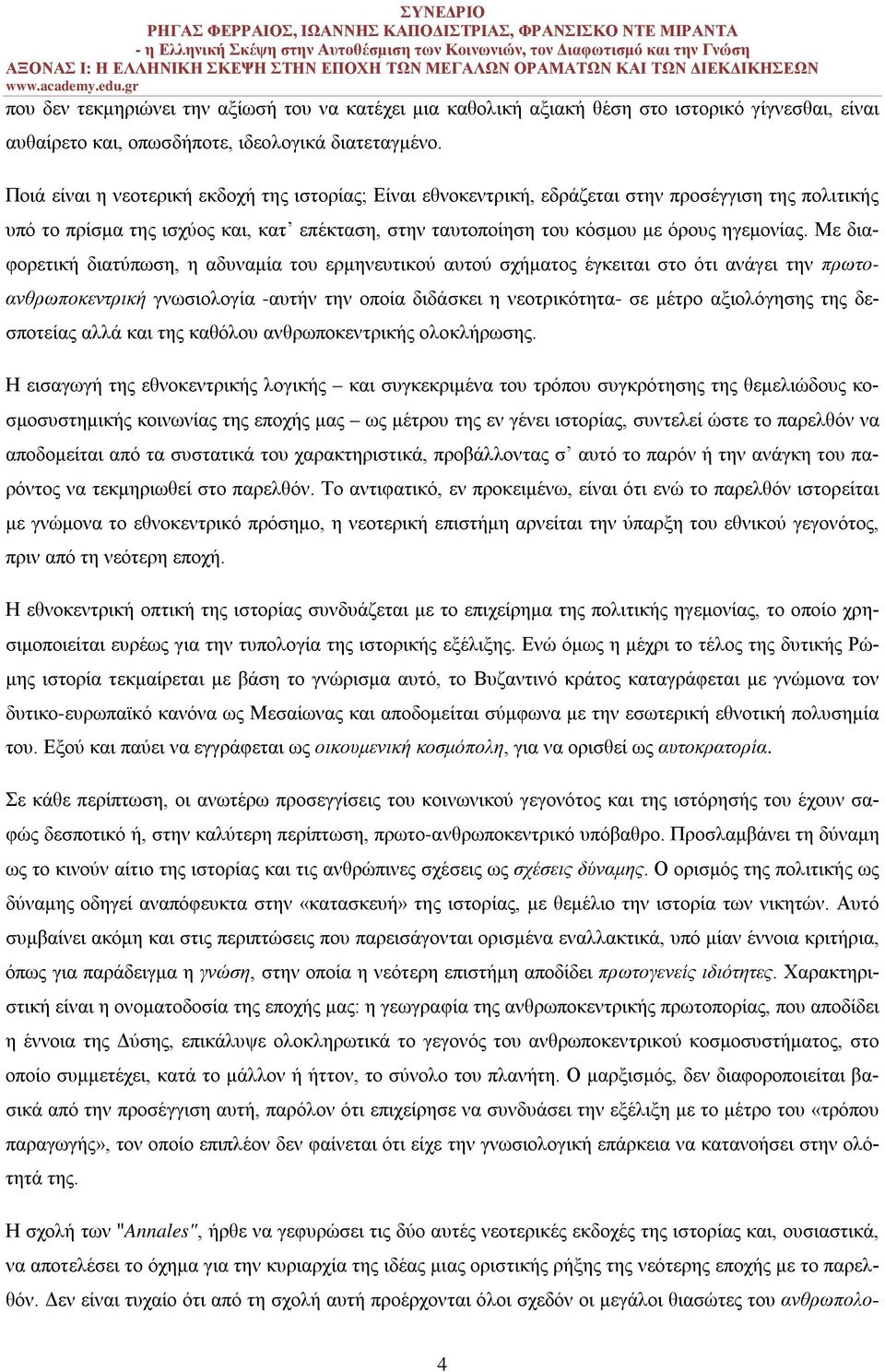 Με διαφορετική διατύπωση, η αδυναμία του ερμηνευτικού αυτού σχήματος έγκειται στο ότι ανάγει την πρωτοανθρωποκεντρική γνωσιολογία -αυτήν την οποία διδάσκει η νεοτρικότητα- σε μέτρο αξιολόγησης της