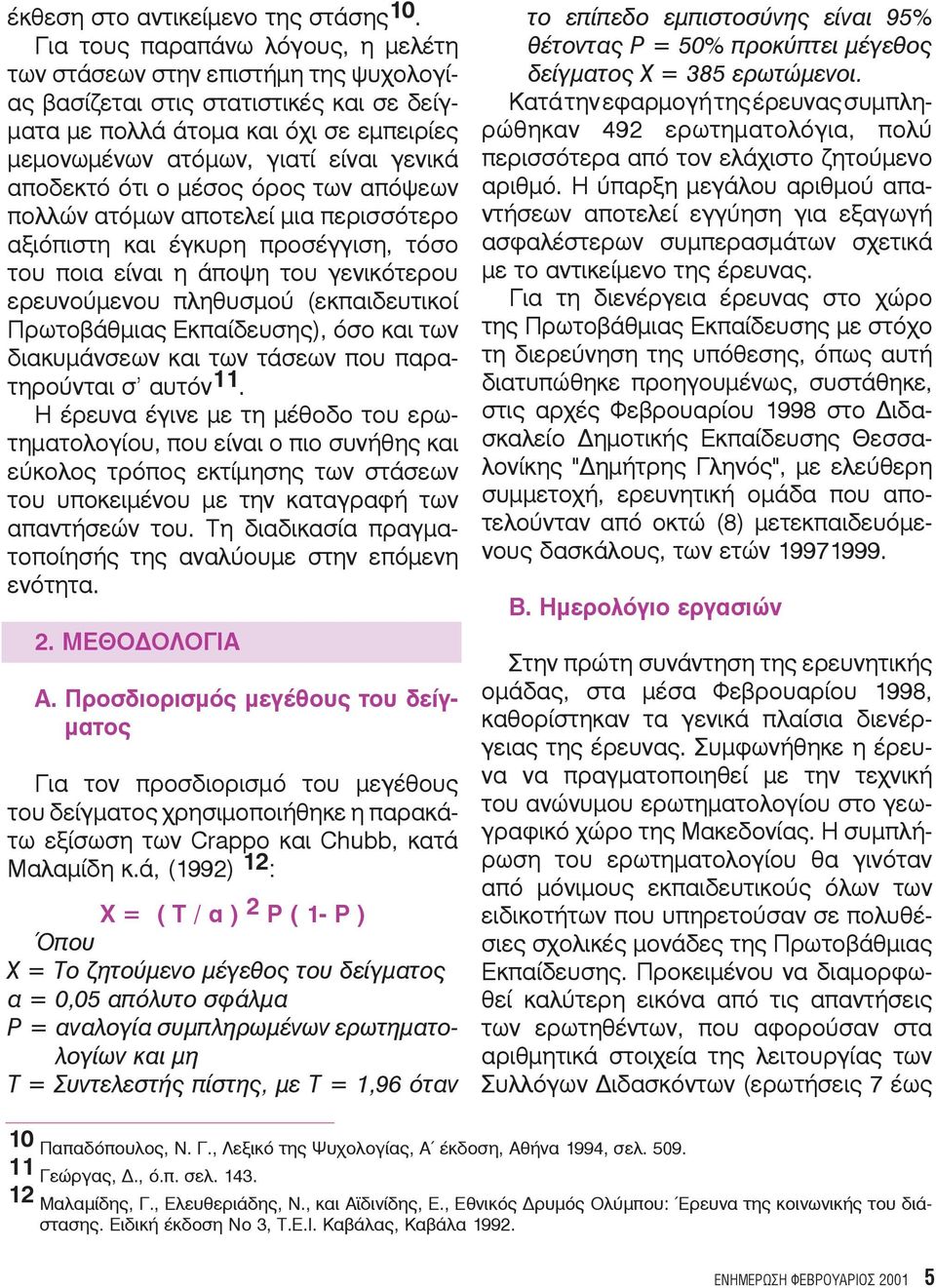 αποδεκτό ότι ο μέσος όρος των απόψεων πολλών ατόμων αποτελεί μια περισσότερο αξιόπιστη και έγκυρη προσέγγιση, τόσο του ποια είναι η άποψη του γενικότερου ερευνούμενου πληθυσμού (εκπαιδευτικοί