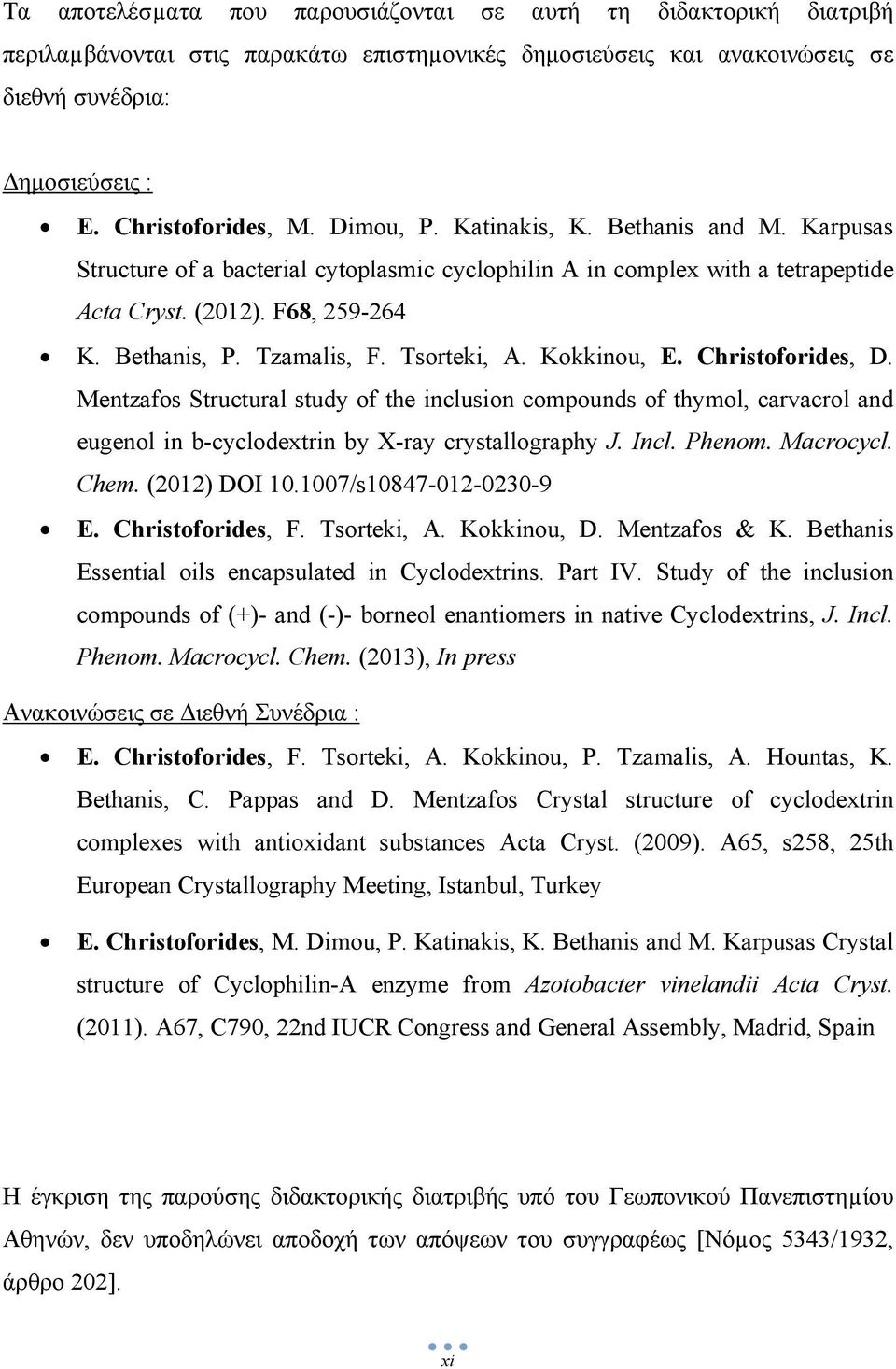 Tsorteki, A. Kokkinou, E. Christoforides, D. Mentzafos Structural study of the inclusion compounds of thymol, carvacrol and eugenol in b-cyclodextrin by X-ray crystallography J. Incl. Phenom.