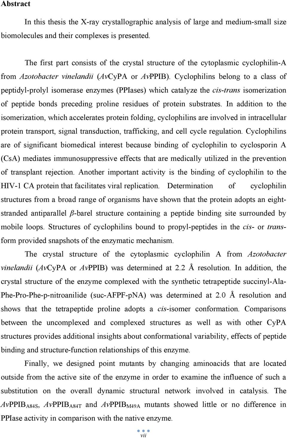 Cyclophilins belong to a class of peptidyl-prolyl isomerase enzymes (PPIases) which catalyze the cis-trans isomerization of peptide bonds preceding proline residues of protein substrates.