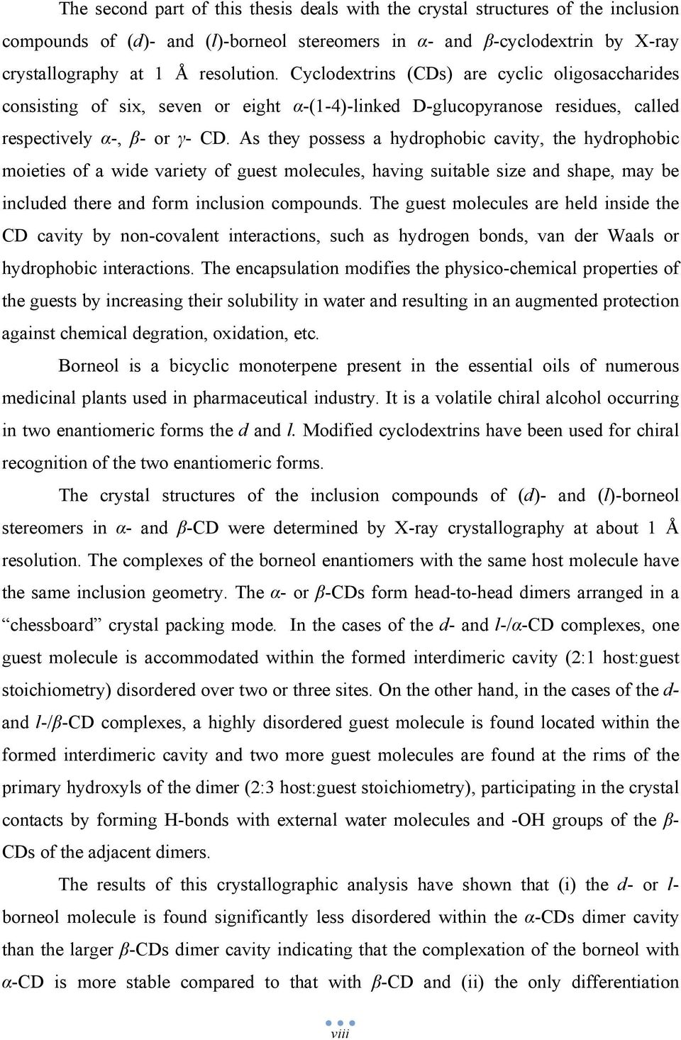 As they possess a hydrophobic cavity, the hydrophobic moieties of a wide variety of guest molecules, having suitable size and shape, may be included there and form inclusion compounds.