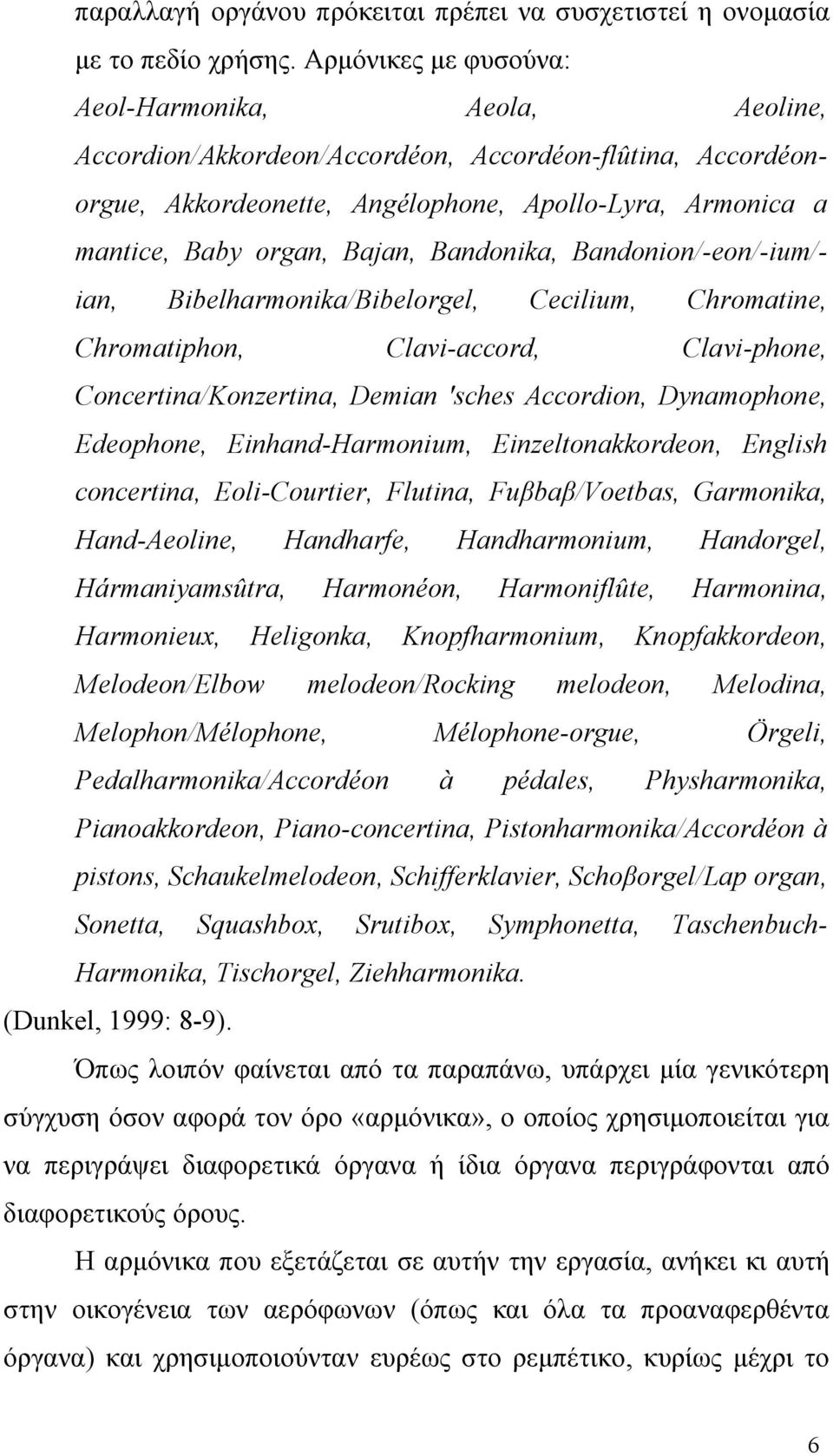 Bandonika, Bandonion/-eon/-ium/- ian, Bibelharmonika/Bibelorgel, Cecilium, Chromatine, Chromatiphon, Clavi-accord, Clavi-phone, Concertina/Konzertina, Demian 'sches Accordion, Dynamophone, Edeophone,