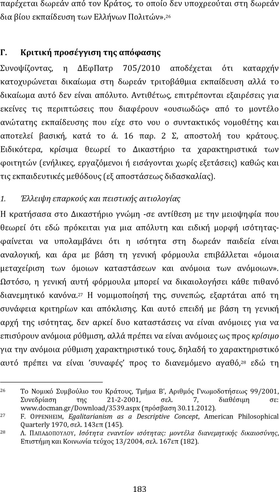 Αντιθέτως, επιτρέπονται εξαιρέσεις για εκείνες τις περιπτώσεις που διαφέρουν «ουσιωδώς» από το μοντέλο ανώτατης εκπαίδευσης που είχε στο νου ο συντακτικός νομοθέτης και αποτελεί βασική, κατά το ά.