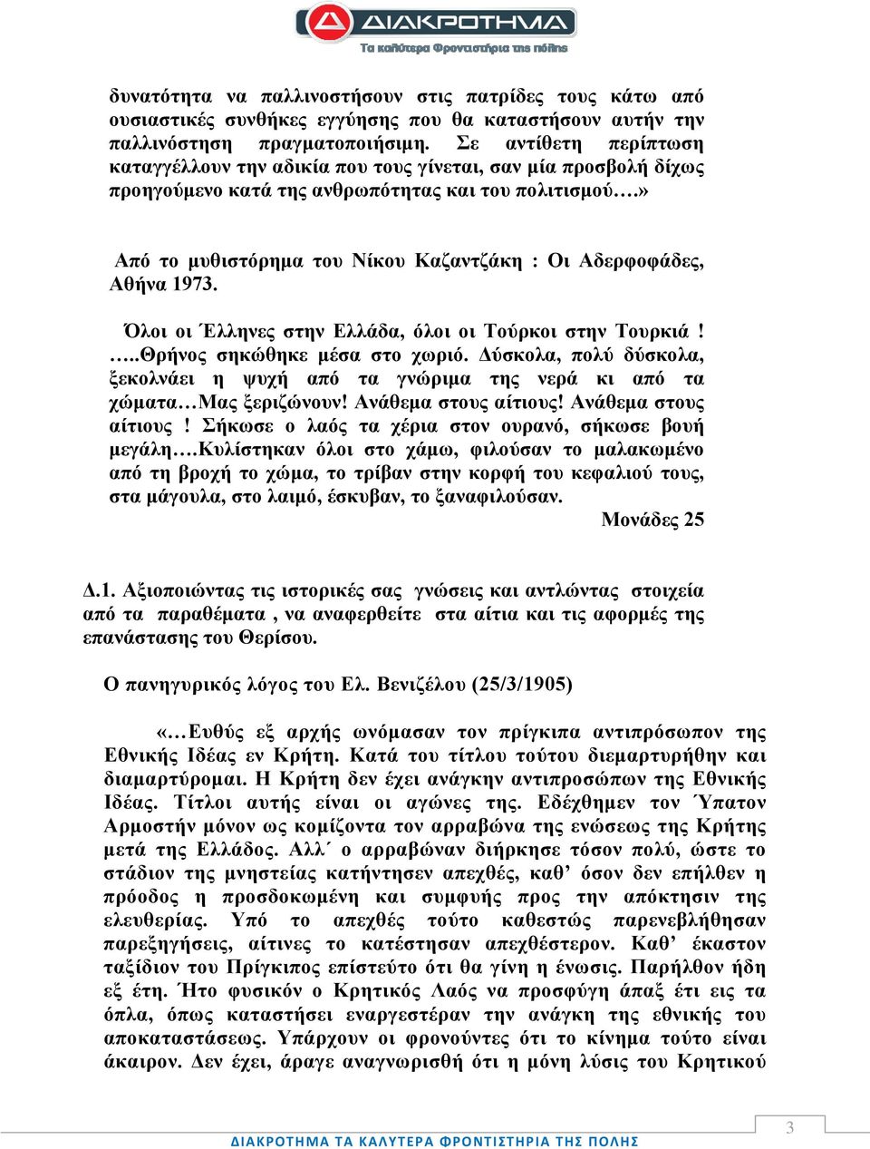 » Από το μυθιστόρημα του Νίκου Καζαντζάκη : Οι Αδερφοφάδες, Αθήνα 1973. Όλοι οι Έλληνες στην Ελλάδα, όλοι οι Τούρκοι στην Τουρκιά!..Θρήνος σηκώθηκε μέσα στο χωριό.