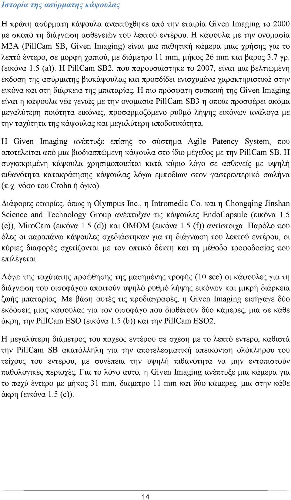 Η PillCam SB2, που παρουσιάστηκε το 2007, είναι μια βελτιωμένη έκδοση της ασύρματης βιοκάψουλας και προσδίδει ενισχυμένα χαρακτηριστικά στην εικόνα και στη διάρκεια της μπαταρίας.