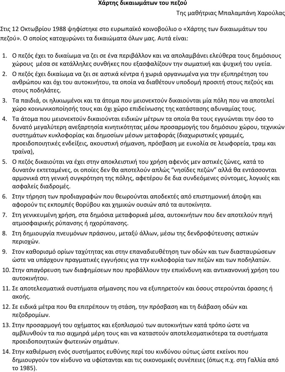 Ο πεζός έχει το δικαίωμα να ζει σε ένα περιβάλλον και να απολαμβάνει ελεύθερα τους δημόσιους χώρους μέσα σε κατάλληλες συνθήκες που εξασφαλίζουν την σωματική και ψυχική του υγεία. 2.