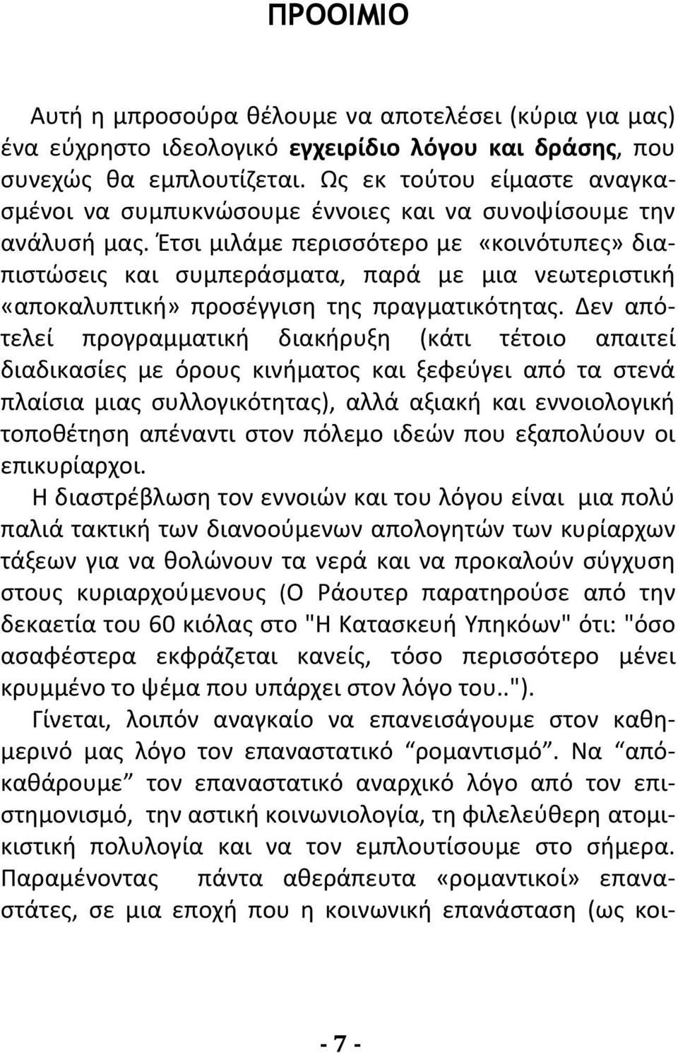 Έτσι μιλάμε περισσότερο με «κοινότυπες» διαπιστώσεις και συμπεράσματα, παρά με μια νεωτεριστική «αποκαλυπτική» προσέγγιση της πραγματικότητας.