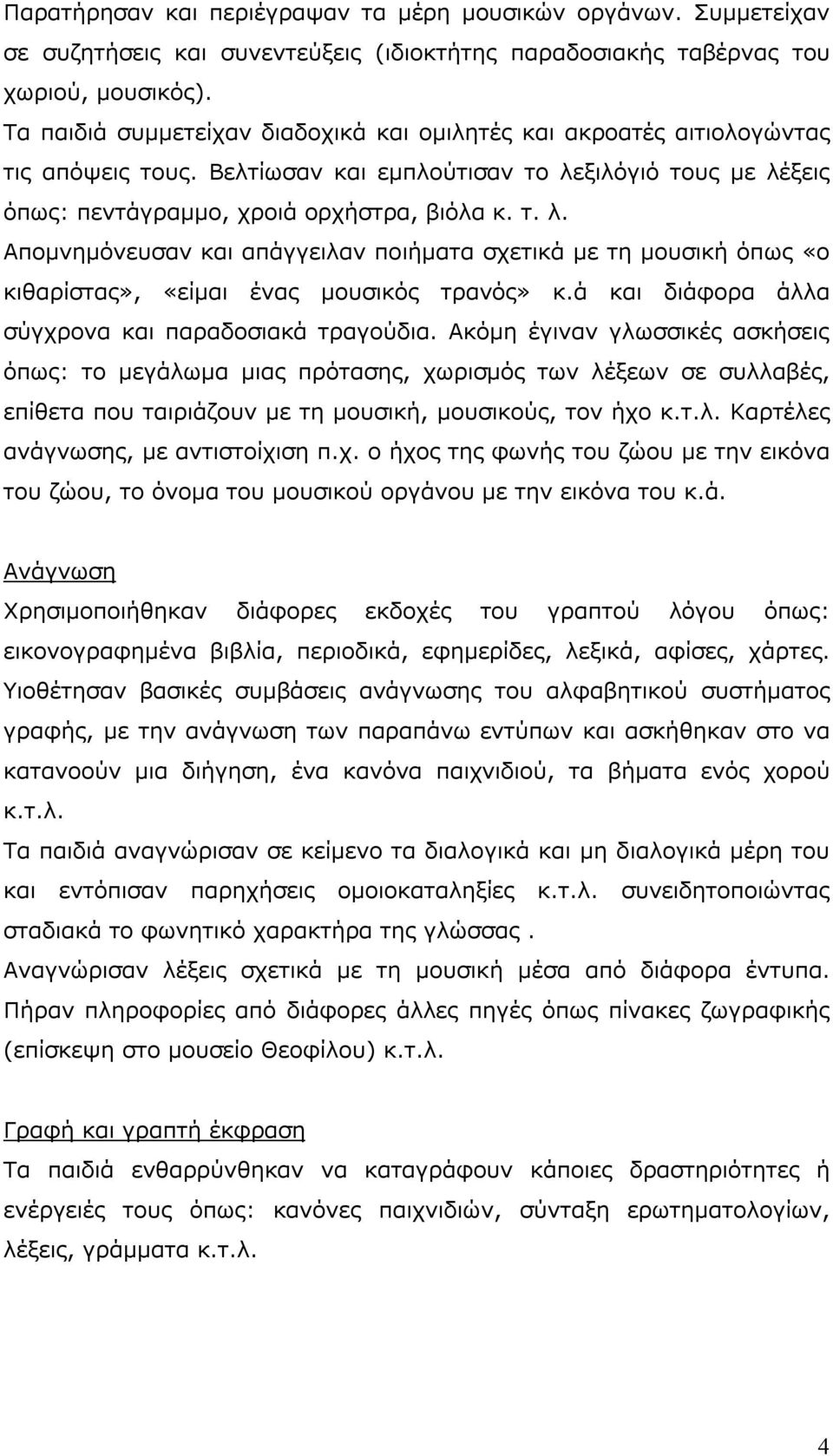 ξιλόγιό τους με λέξεις όπως: πεντάγραμμο, χροιά ορχήστρα, βιόλα κ. τ. λ. Απομνημόνευσαν και απάγγειλαν ποιήματα σχετικά με τη μουσική όπως «ο κιθαρίστας», «είμαι ένας μουσικός τρανός» κ.