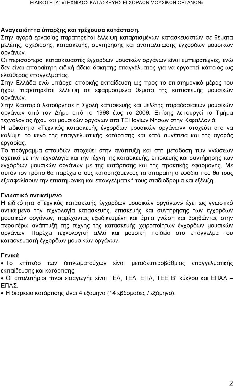 Οι περισσότεροι κατασκευαστές έγχορδων μουσικών οργάνων είναι εμπειροτέχνες, ενώ δεν είναι απαραίτητη ειδική άδεια άσκησης επαγγέλματος για να εργαστεί κάποιος ως ελεύθερος επαγγελματίας.