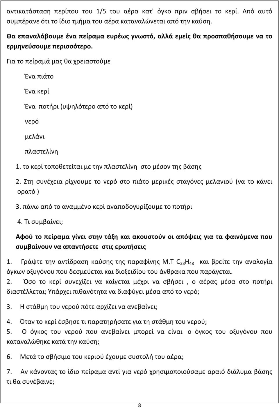 Για το πείραμά μας θα χρειαστούμε Ένα πιάτο Ένα κερί Ένα ποτήρι (υψηλότερο από το κερί) νερό μελάνι πλαστελίνη 1. το κερί τοποθετείται με την πλαστελίνη στο μέσον της βάσης 2.