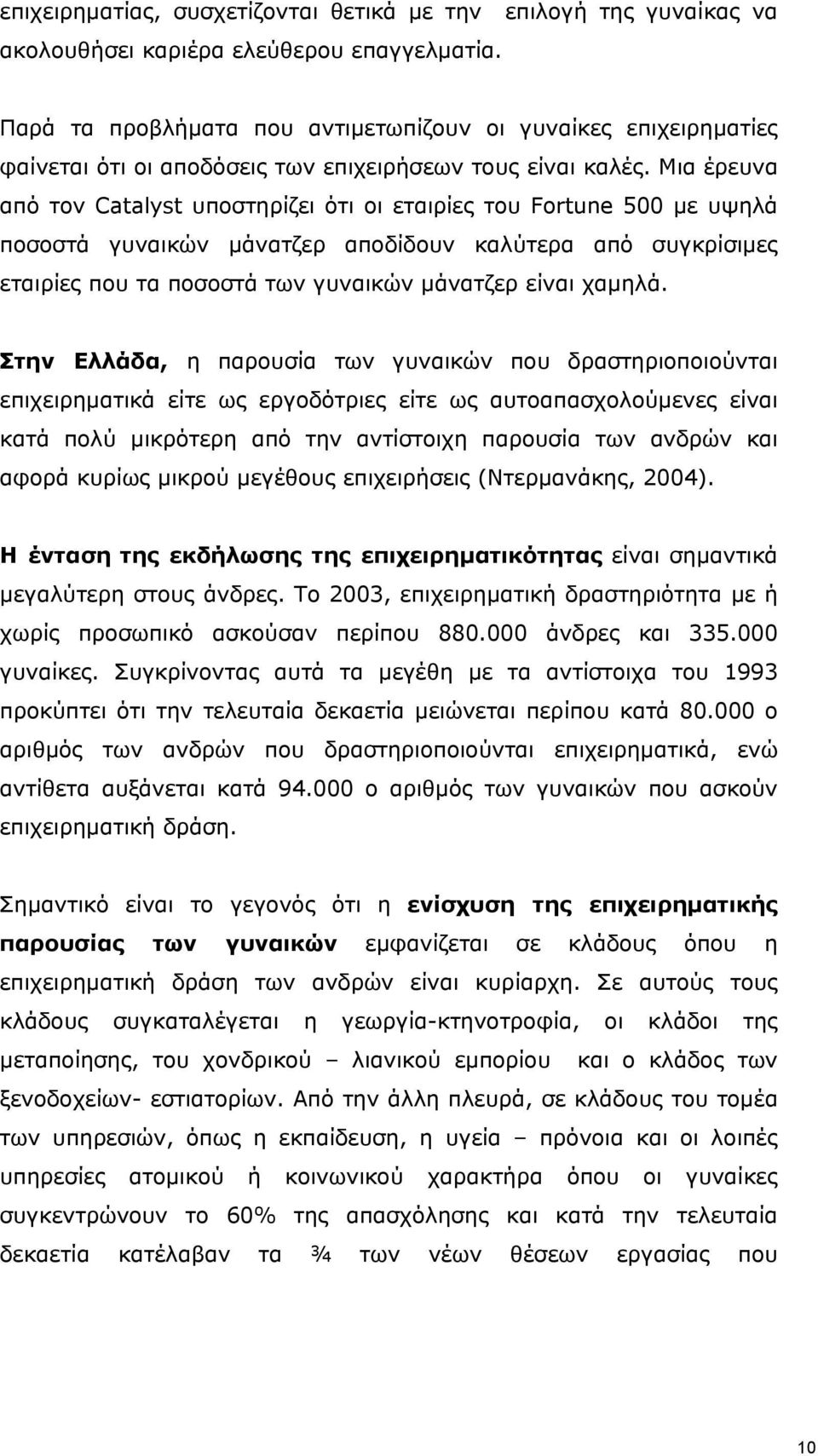 Μια έρευνα από τον Catalyst υποστηρίζει ότι οι εταιρίες του Fortune 500 με υψηλά ποσοστά γυναικών μάνατζερ αποδίδουν καλύτερα από συγκρίσιμες εταιρίες που τα ποσοστά των γυναικών μάνατζερ είναι