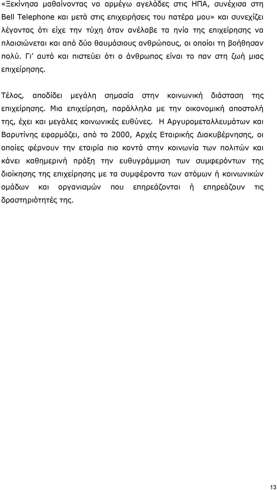 Τέλος, αποδίδει μεγάλη σημασία στην κοινωνική διάσταση της επιχείρησης. Μια επιχείρηση, παράλληλα με την οικονομική αποστολή της, έχει και μεγάλες κοινωνικές ευθύνες.