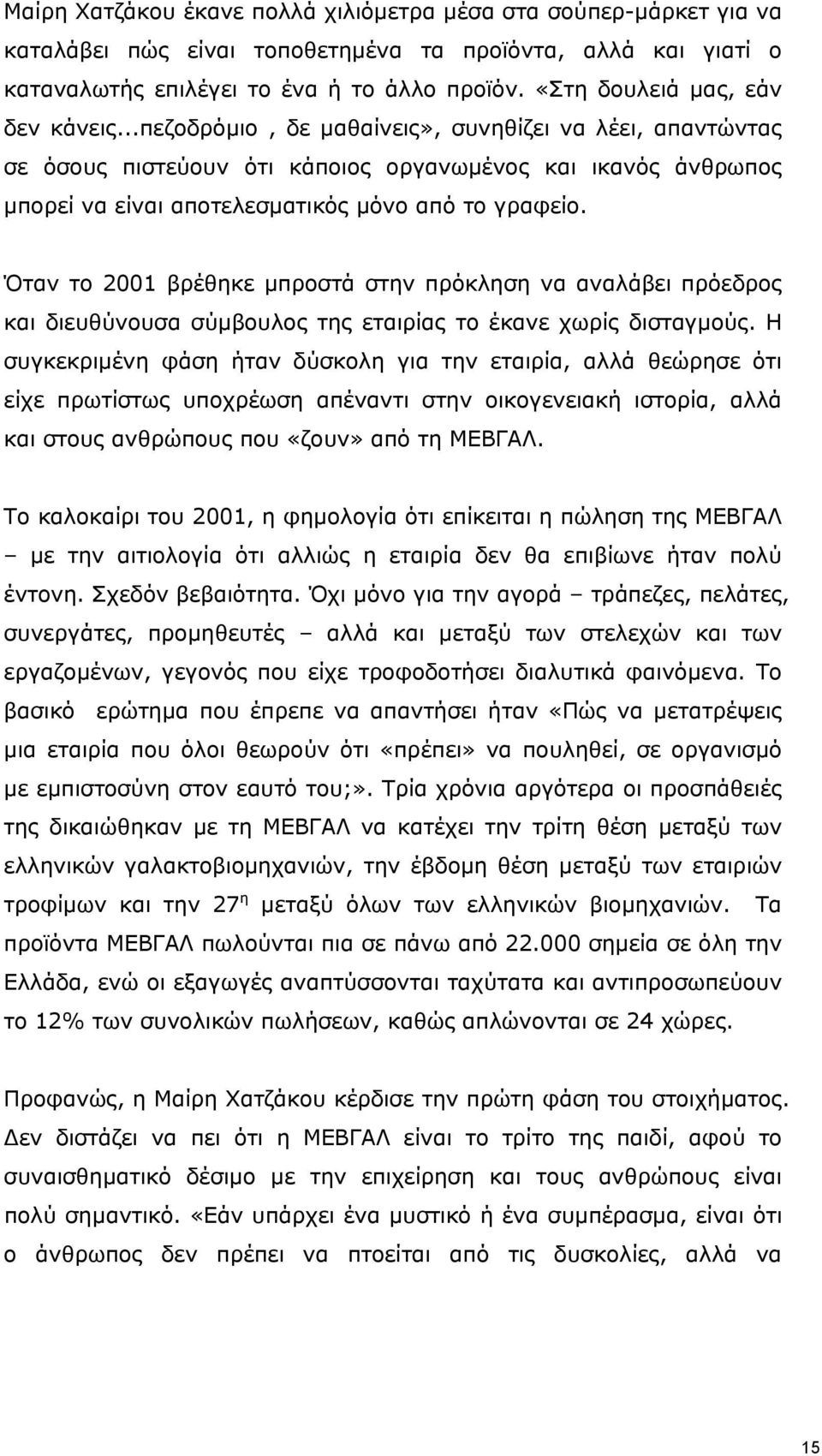 ..πεζοδρόμιο, δε μαθαίνεις», συνηθίζει να λέει, απαντώντας σε όσους πιστεύουν ότι κάποιος οργανωμένος και ικανός άνθρωπος μπορεί να είναι αποτελεσματικός μόνο από το γραφείο.