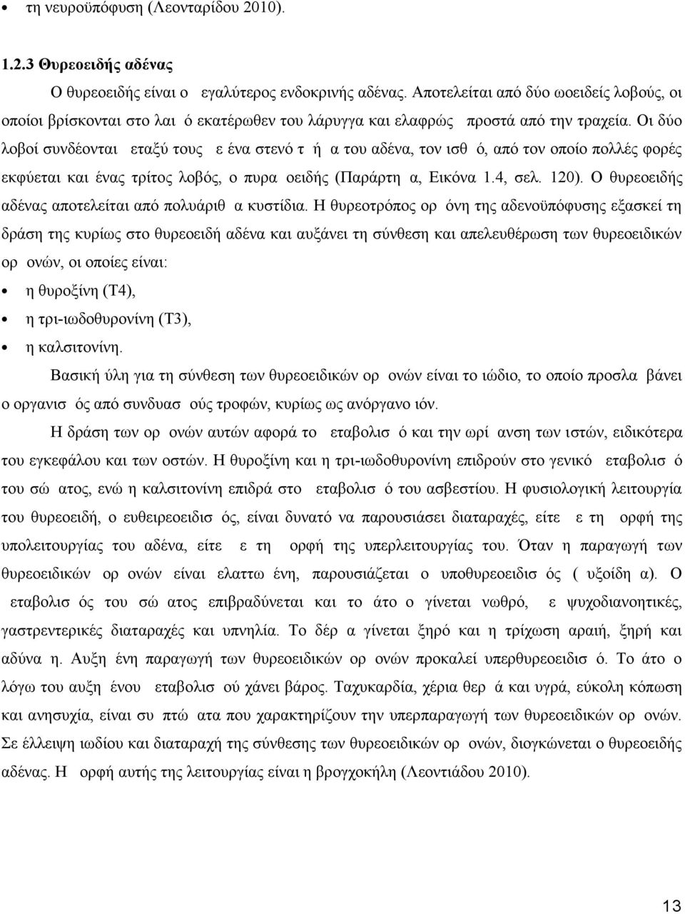 Οι δύο λοβοί συνδέονται μεταξύ τους με ένα στενό τμήμα του αδένα, τον ισθμό, από τον οποίο πολλές φορές εκφύεται και ένας τρίτος λοβός, ο πυραμοειδής (Παράρτημα, Εικόνα 1.4, σελ. 120).