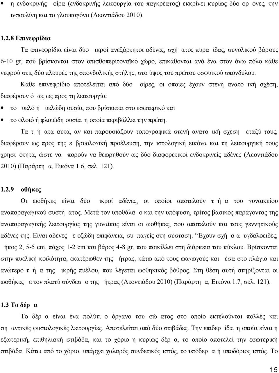 8 Επινεφρίδια Τα επινεφρίδια είναι δύο μικροί ανεξάρτητοι αδένες, σχήματος πυραμίδας, συνολικού βάρους 6-10 gr, πού βρίσκονται στον οπισθοπεριτοναϊκό χώρο, επικάθονται ανά ένα στον άνω πόλο κάθε