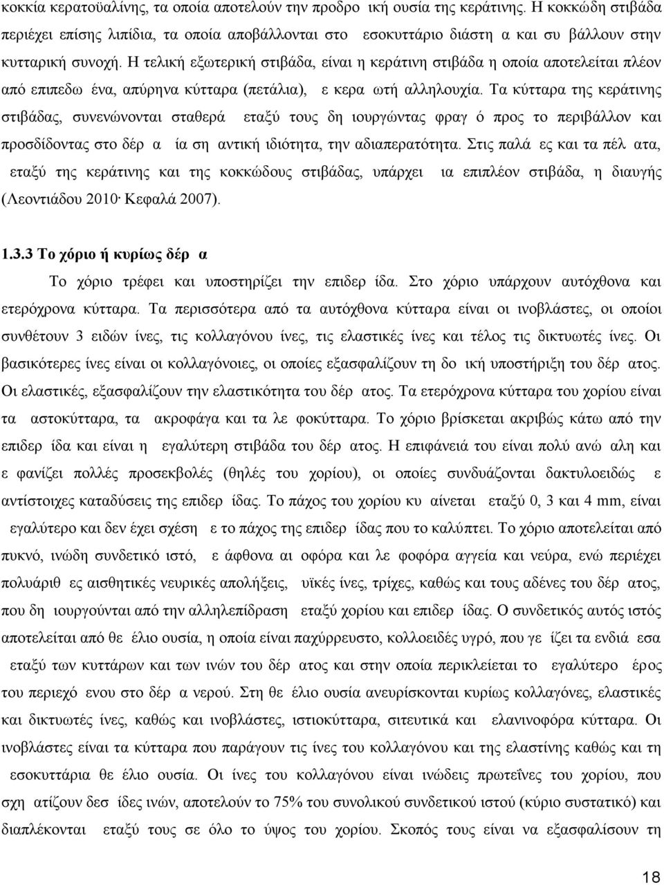 Η τελική εξωτερική στιβάδα, είναι η κεράτινη στιβάδα η οποία αποτελείται πλέον από επιπεδωμένα, απύρηνα κύτταρα (πετάλια), με κεραμωτή αλληλουχία.