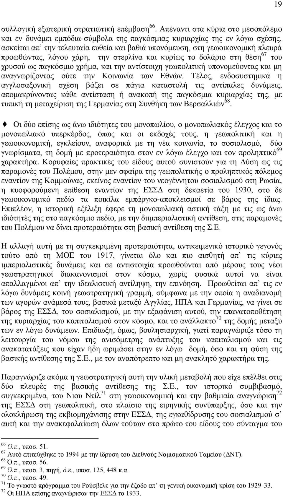 προωθώντας, λόγου χάρη, την στερλίνα και κυρίως το δολάριο στη θέση 67 του χρυσού ως παγκόσμιο χρήμα, και την αντίστοιχη γεωπολιτική υπονομεύοντας και μη αναγνωρίζοντας ούτε την Κοινωνία των Εθνών.