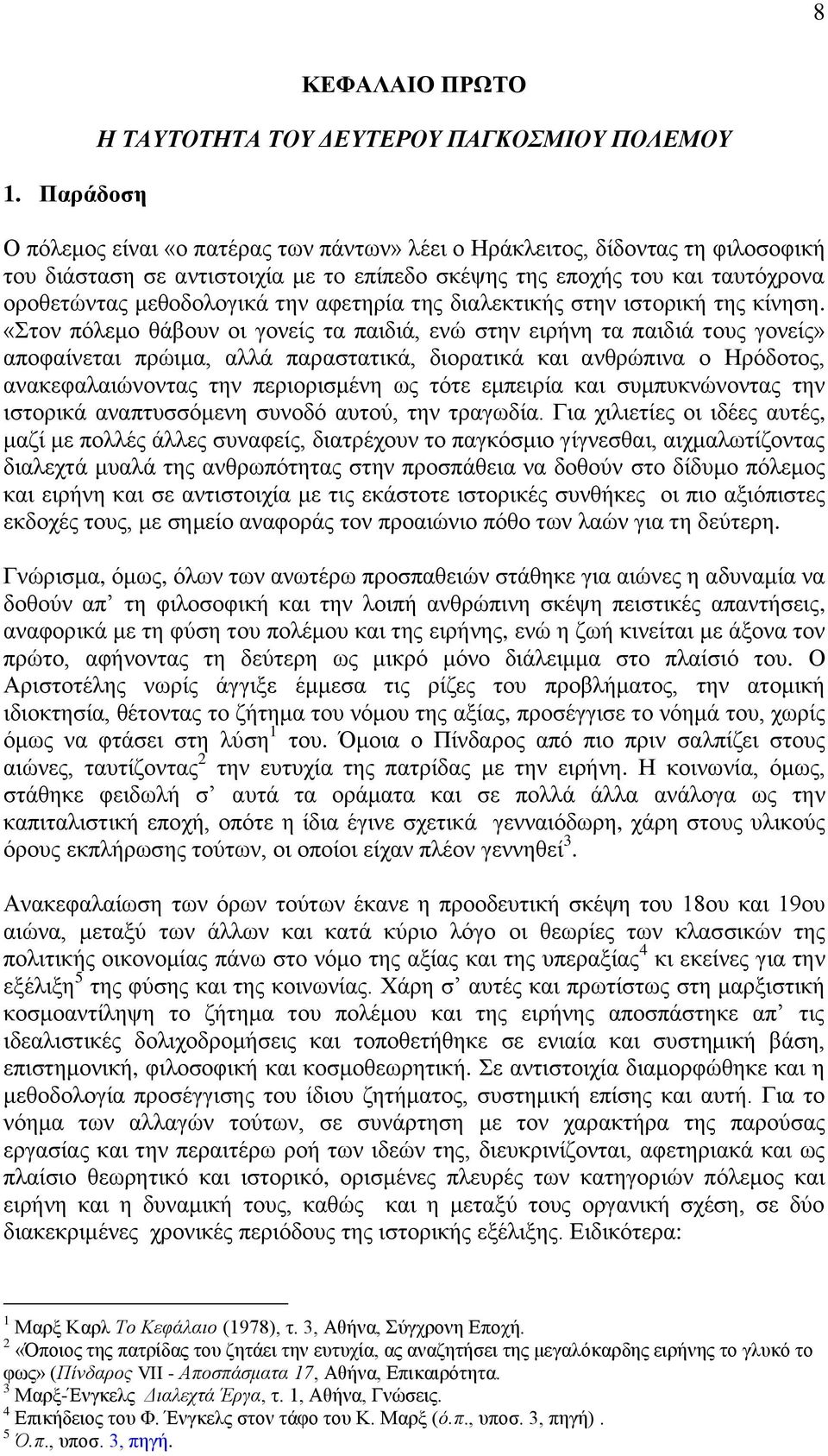 «Στον πόλεμο θάβουν οι γονείς τα παιδιά, ενώ στην ειρήνη τα παιδιά τους γονείς» αποφαίνεται πρώιμα, αλλά παραστατικά, διορατικά και ανθρώπινα ο Ηρόδοτος, ανακεφαλαιώνοντας την περιορισμένη ως τότε