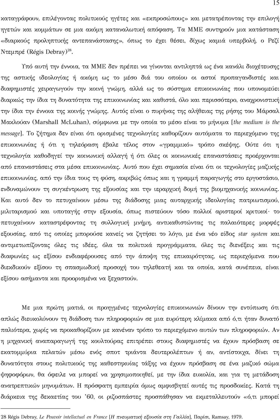 Υπό αυτή την έννοια, τα ΜΜΕ δεν πρέπει να γίνονται αντιληπτά ως ένα κανάλι διοχέτευσης της αστικής ιδεολογίας ή ακόμη ως το μέσο διά του οποίου οι αστοί προπαγανδιστές και διαφημιστές χειραγωγούν την