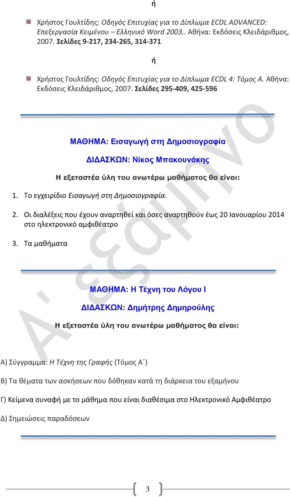 Σελίδες 295-409, 425-596 ΜΑΘΗΜΑ: Εισαγωγή στη Δημοσιογραφία ΔΙΔΑΣΚΩΝ: Νίκος Μπακουνάκης 1. Το εγχειρίδιο Εισαγωγή στη Δημοσιογραφία. 2. Οι διαλέξεις που έχουν αναρτηθεί και όσες αναρτηθούν έως 20 Ιανουαρίου 2014 στο ηλεκτρονικό αμφιθέατρο 3.