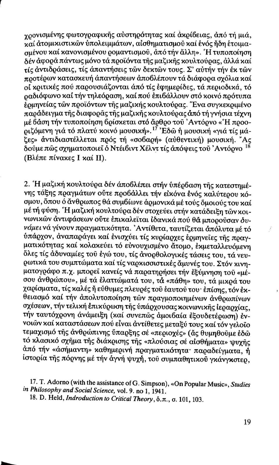 Σ αυτήν τήν έκ τών προτέρων κατασκευή άπαντήσεων άποβλέπουν τά διάφορα σχόλια καί οί κριτικές πού παρουσιάζονται άπό τίς εφημερίδες, τά περιοδικά, τό ραδιόφωνο καί τήν τηλεόραση, καί πού έπιβάλλουν