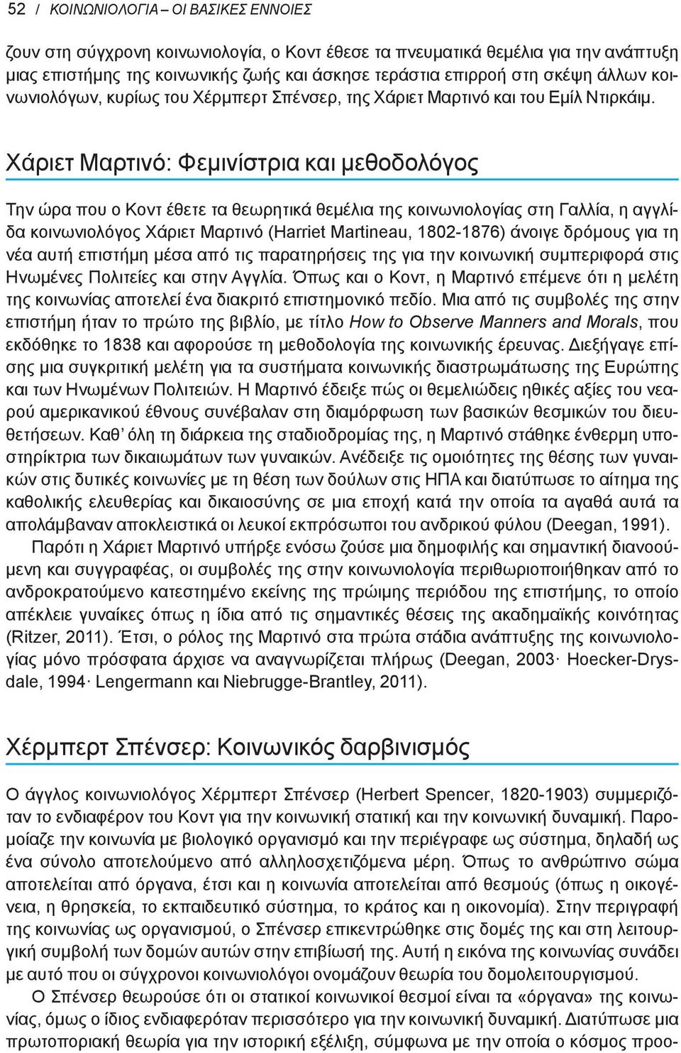 Χάριετ Μαρτινό: Φεμινίστρια και μεθοδολόγος Την ώρα που ο Κοντ έθετε τα θεωρητικά θεμέλια της κοινωνιολογίας στη Γαλλία, η αγγλίδα κοινωνιολόγος Χάριετ Μαρτινό (Harriet Martineau, 1802-1876) άνοιγε