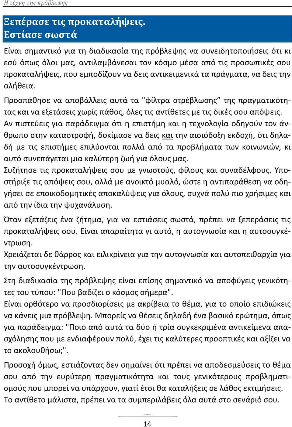 αντικειμενικά τα πράγματα, να δεις την αλήθεια. Προσπάθησε να αποβάλλεις αυτά τα "φίλτρα στρέβλωσης της πραγματικότητας και να εξετάσεις χωρίς πάθος, όλες τις αντίθετες με τις δικές σου απόψεις.