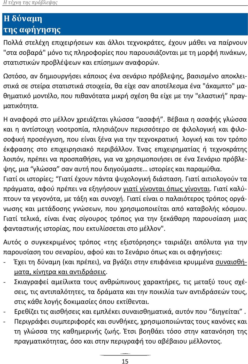 Ωστόσο, αν δημιουργήσει κάποιος ένα σενάριο πρόβλεψης, βασισμένο αποκλειστικά σε στείρα στατιστικά στοιχεία, θα είχε σαν αποτέλεσμα ένα "άκαμπτο" μαθηματικό μοντέλο, που πιθανότατα μικρή σχέση θα