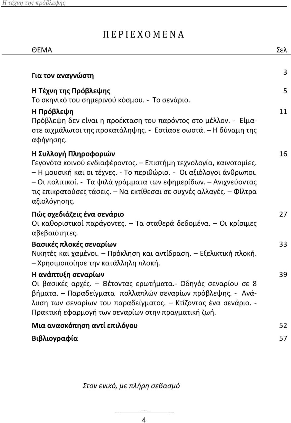 - Το περιθώριο. - Οι αξιόλογοι άνθρωποι. Οι πολιτικοί. - Τα ψιλά γράμματα των εφημερίδων. Ανιχνεύοντας τις επικρατούσες τάσεις. Να εκτίθεσαι σε συχνές αλλαγές. Φίλτρα αξιολόγησης.