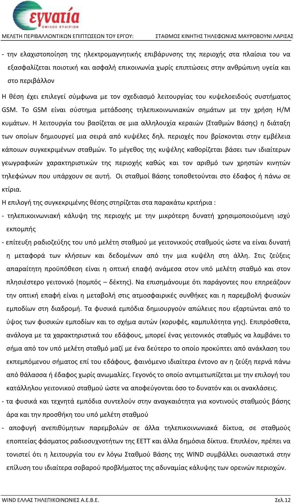 Η λειτουργία του βασίζεται σε μια αλληλουχία κεραιών (Σταθμών Βάσης) η διάταξη των οποίων δημιουργεί μια σειρά από κυψέλες δηλ. περιοχές που βρίσκονται στην εμβέλεια κάποιων συγκεκριμένων σταθμών.