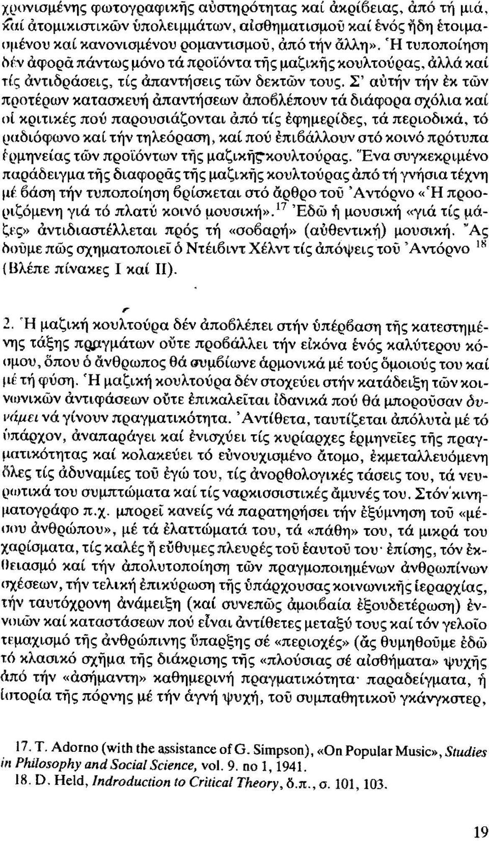 Σ' αύτήν τήν εκ τών προτέρων κατασκευή απαντήσεων άποδλέπουν τά διάφορα σχόλια και οι κριτικές πού παρουσιάζονται από τίς εφημερίδες, τά περιοδικά, τό vαδιόφωνο καί τήν τηλεόραση, και πού επιδάλλουν