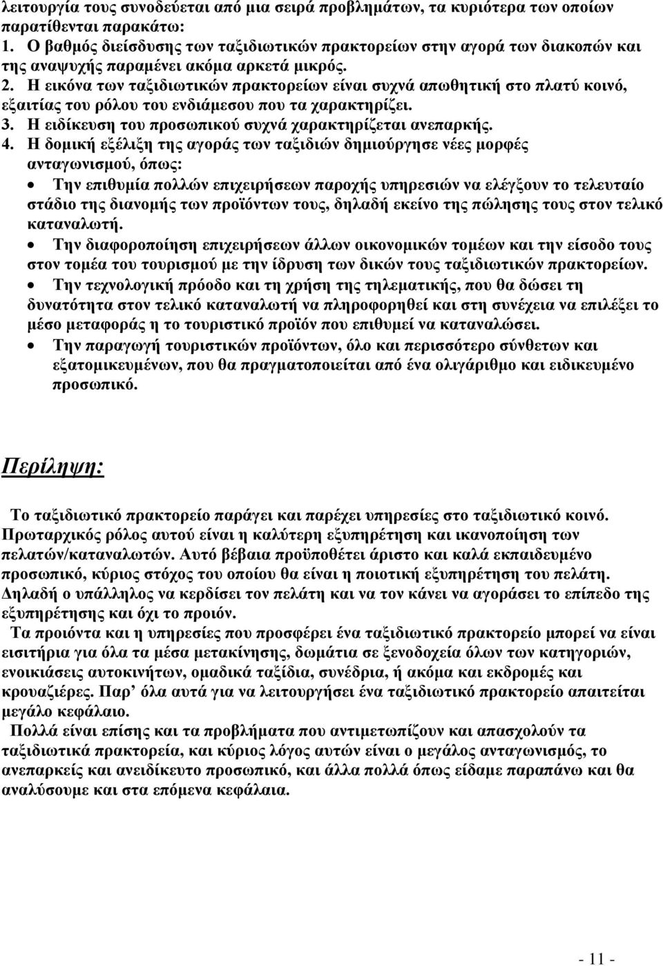 Η εικόνα των ταξιδιωτικών πρακτορείων είναι συχνά απωθητική στο πλατύ κοινό, εξαιτίας του ρόλου του ενδιάμεσου που τα χαρακτηρίζει. 3. Η ειδίκευση του προσωπικού συχνά χαρακτηρίζεται ανεπαρκής. 4.