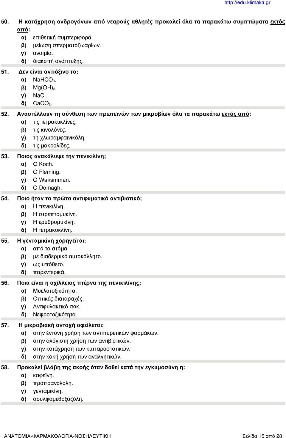 γ) τη χλωραμφαινικόλη. δ) τις μακρολίδες. 53. Ποιος ανακάλυψε την πενικιλίνη; α) Ο Koch. β) O Fleming. γ) O Waksmman. δ) O Domagh. 54. Ποιο ήταν το πρώτο αντιφυματικό αντιβιοτικό; α) Η πενικιλίνη.