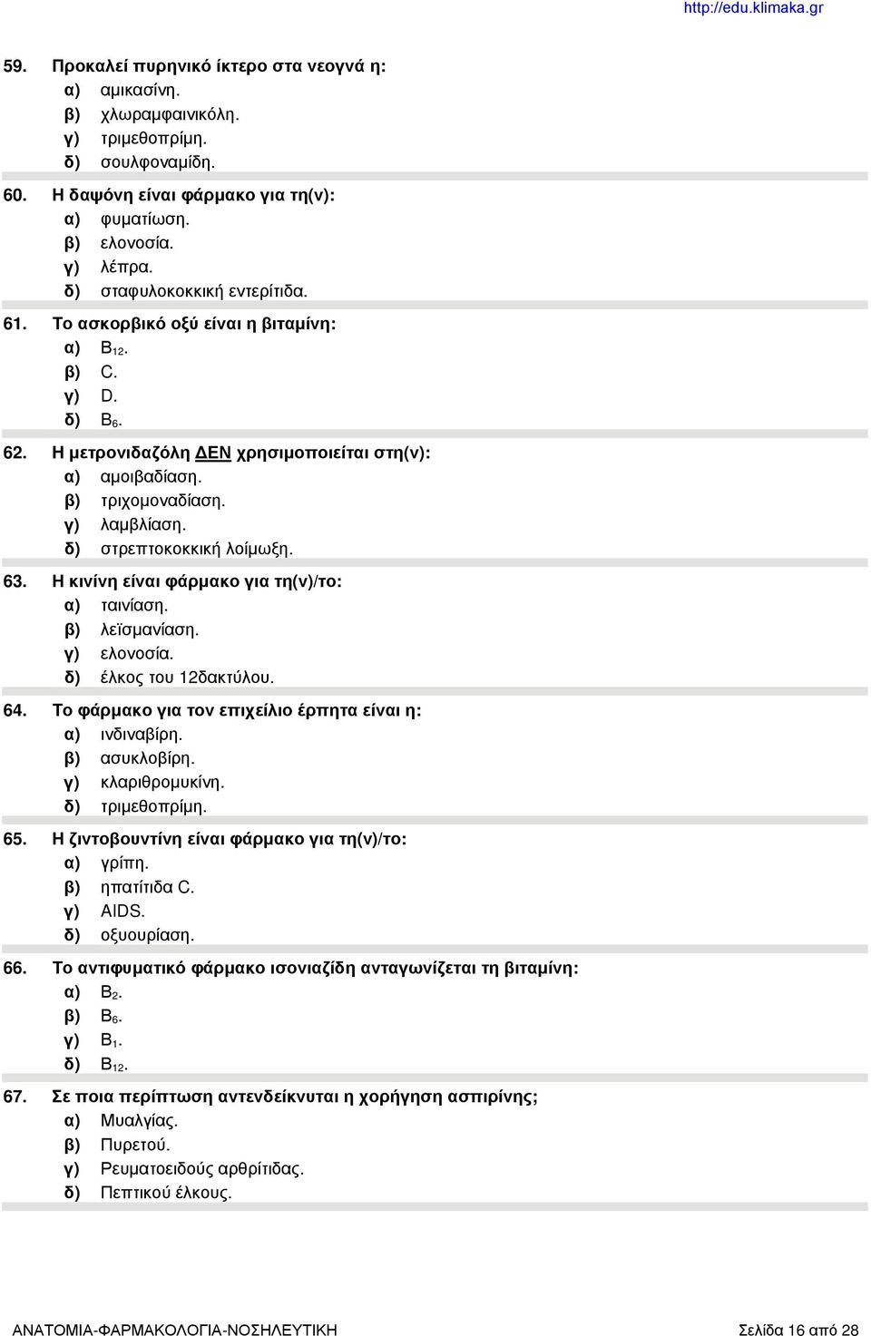 δ) στρεπτοκοκκική λοίμωξη. 63. Η κινίνη είναι φάρμακο για τη(ν)/το: α) ταινίαση. β) λεїσμανίαση. γ) ελονοσία. δ) έλκος του 12δακτύλου. 64. Το φάρμακο για τον επιχείλιο έρπητα είναι η: α) ινδιναβίρη.