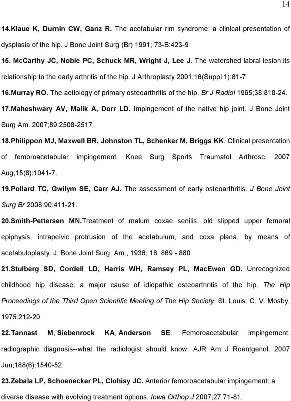 The aetiology of primary osteoarthritis of the hip. Br J Radiol 1965;38:810-24. 17.Maheshwary AV, Malik A, Dorr LD. Impingement of the native hip joint. J Bone Joint Surg Am. 2007;89:2508-2517 18.