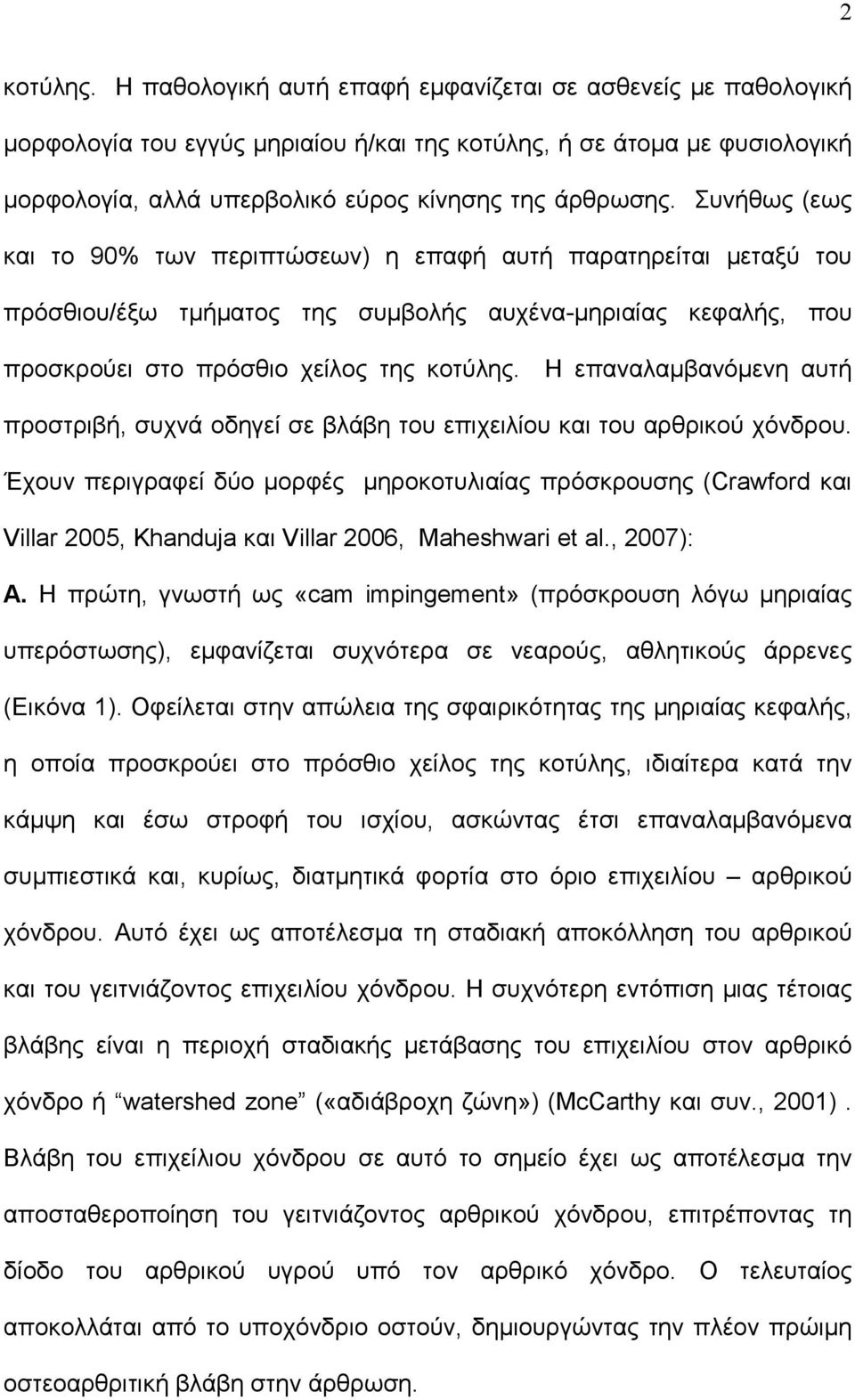 Συνήθως (εως και το 90% των περιπτώσεων) η επαφή αυτή παρατηρείται μεταξύ του πρόσθιου/έξω τμήματος της συμβολής αυχένα-μηριαίας κεφαλής, που προσκρούει στο πρόσθιο χείλος της κοτύλης.