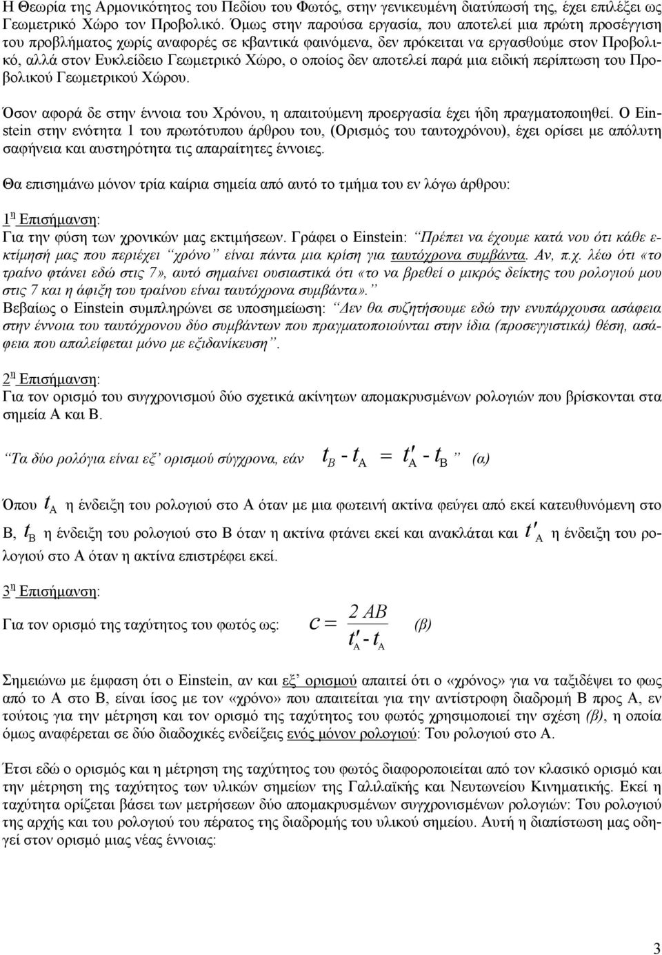 οποίος δεν αποτελεί παρά μια ειδική περίπτωση το Προβολικού Γεωμετρικού Χώρο. Όσον αφορά δε στην έννοια το Χρόνο, η απαιτούμενη προεργασία έχει ήδη πραγματοποιηθεί.