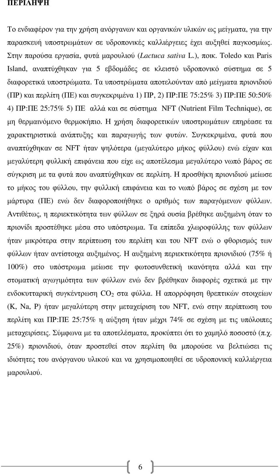 Τα υποστρώµατα αποτελούνταν από µείγµατα πριονιδιού (ΠΡ) και περλίτη (ΠΕ) και συγκεκριµένα 1) ΠΡ, 2) ΠΡ:ΠΕ 75:25% 3) ΠΡ:ΠΕ 50:50% 4) ΠΡ:ΠΕ 25:75% 5) ΠΕ αλλά και σε σύστηµα NFT (Nutrient Film