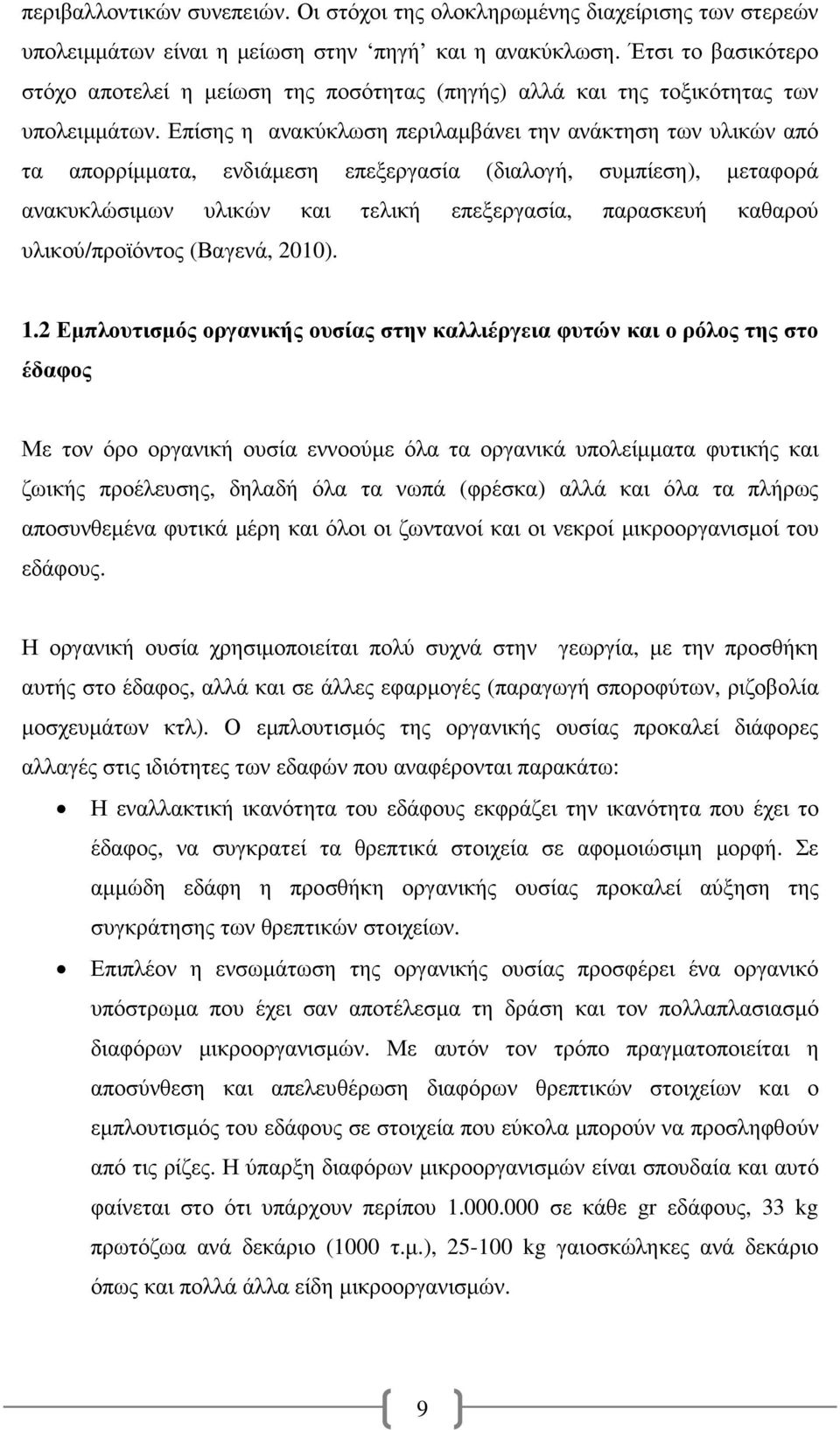 Επίσης η ανακύκλωση περιλαµβάνει την ανάκτηση των υλικών από τα απορρίµµατα, ενδιάµεση επεξεργασία (διαλογή, συµπίεση), µεταφορά ανακυκλώσιµων υλικών και τελική επεξεργασία, παρασκευή καθαρού