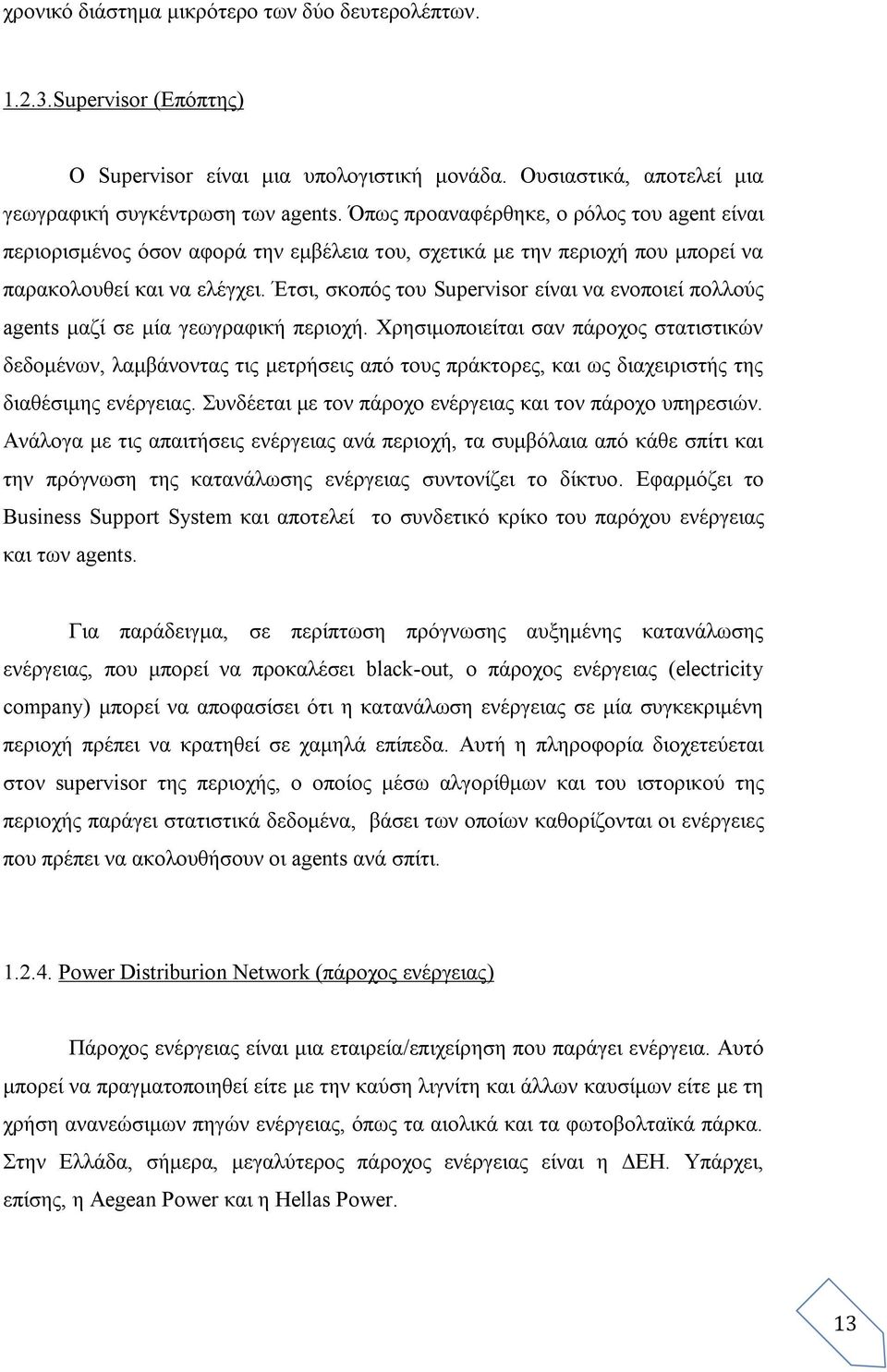 Έτσι, σκοπός του Supervisor είναι να ενοποιεί πολλούς agents μαζί σε μία γεωγραφική περιοχή.