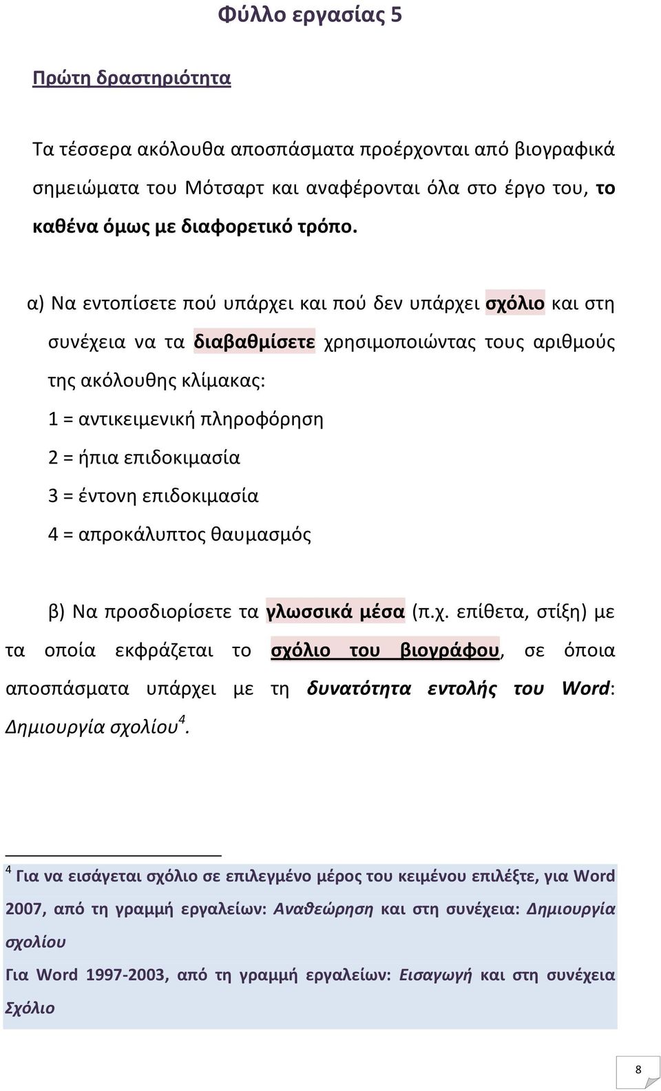 = έντονη επιδοκιμασία 4 = απροκάλυπτος θαυμασμός β) Να προσδιορίσετε τα γλωσσικά μέσα (π.χ.