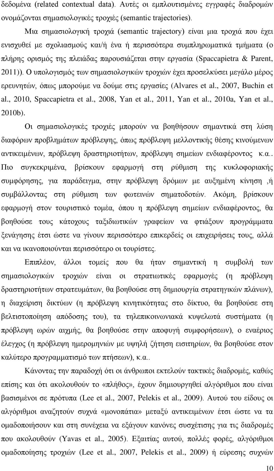 εργασία (Spaccapietra & Parent, 2011)). Ο υπολογισμός των σημασιολογικών τροχιών έχει προσελκύσει μεγάλο μέρος ερευνητών, όπως μπορούμε να δούμε στις εργασίες (Alvares et al., 2007, Buchin et al.