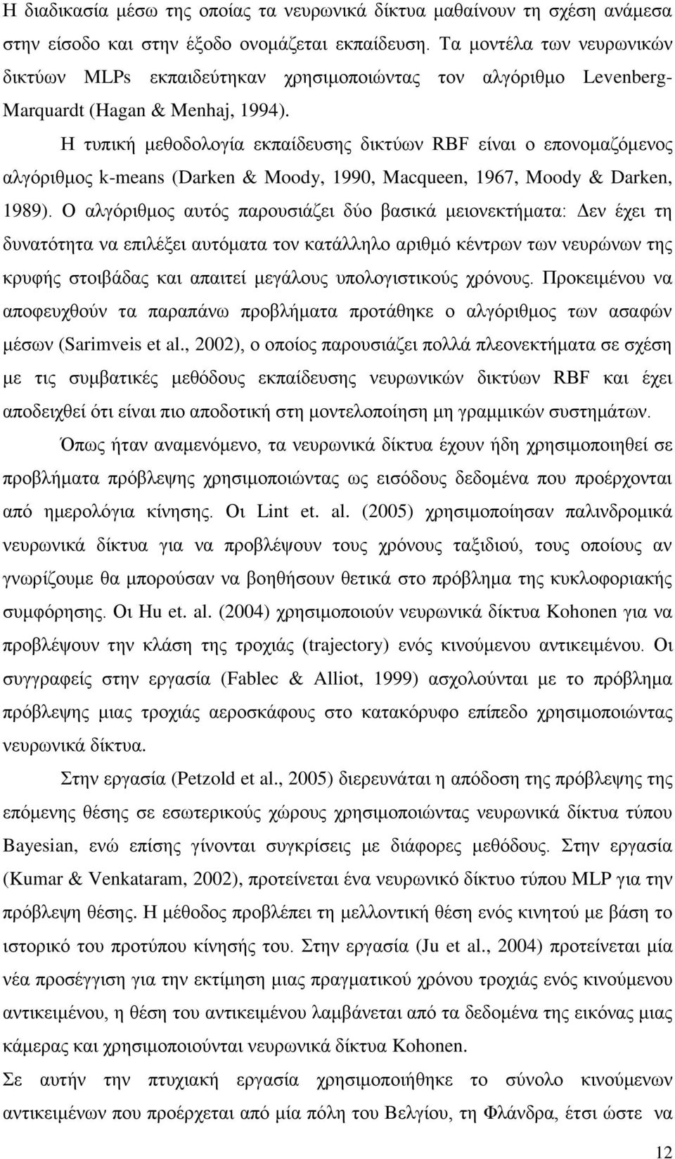 Η τυπική μεθοδολογία εκπαίδευσης δικτύων RBF είναι ο επονομαζόμενος αλγόριθμος k-means (Darken & Moody, 1990, Macqueen, 1967, Moody & Darken, 1989).