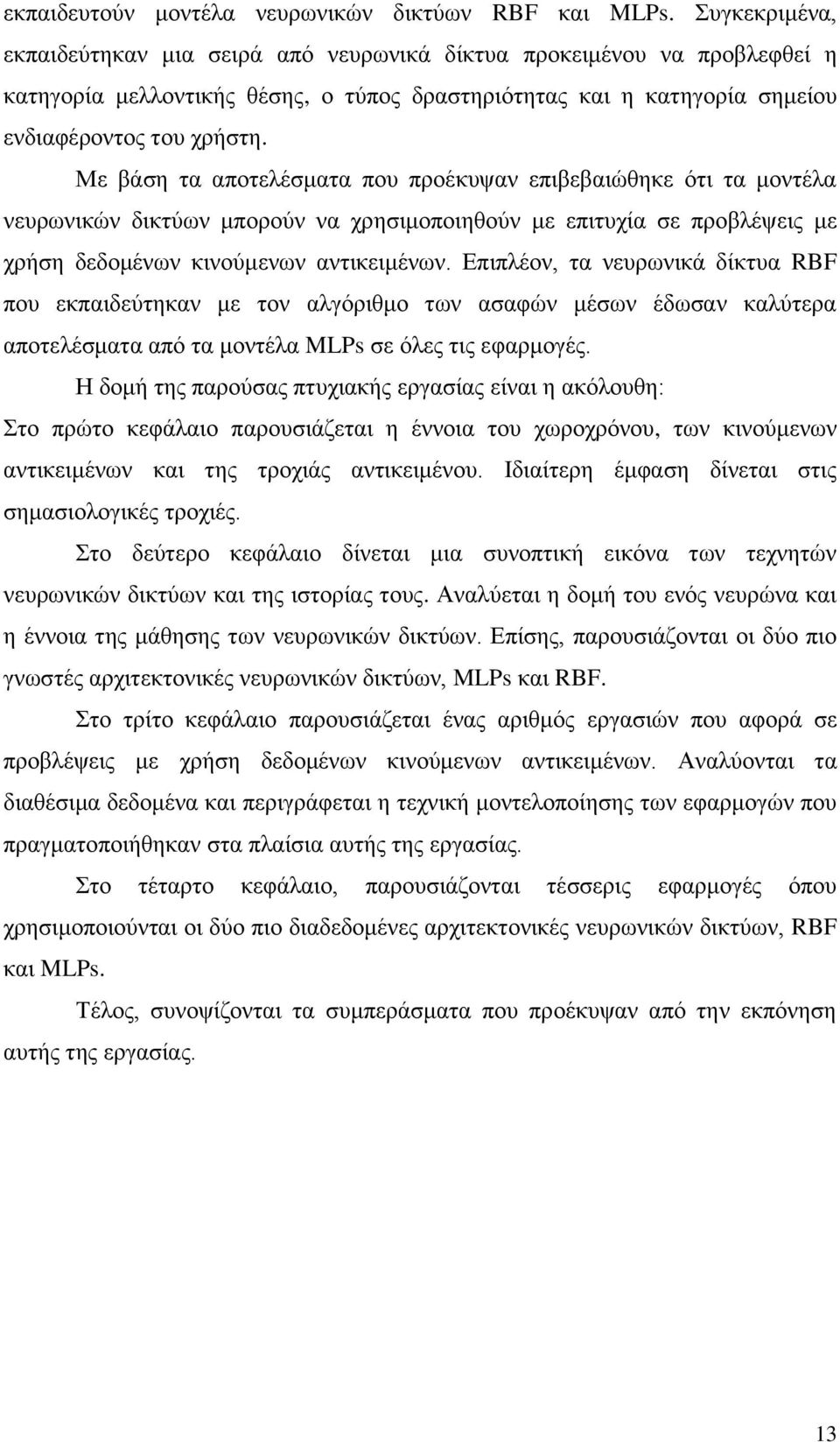 Με βάση τα αποτελέσματα που προέκυψαν επιβεβαιώθηκε ότι τα μοντέλα νευρωνικών δικτύων μπορούν να χρησιμοποιηθούν με επιτυχία σε προβλέψεις με χρήση δεδομένων κινούμενων αντικειμένων.