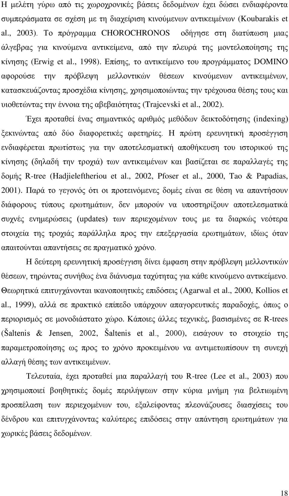 Επίσης, το αντικείμενο του προγράμματος DOMINO αφορούσε την πρόβλεψη μελλοντικών θέσεων κινούμενων αντικειμένων, κατασκευάζοντας προσχέδια κίνησης, χρησιμοποιώντας την τρέχουσα θέσης τους και