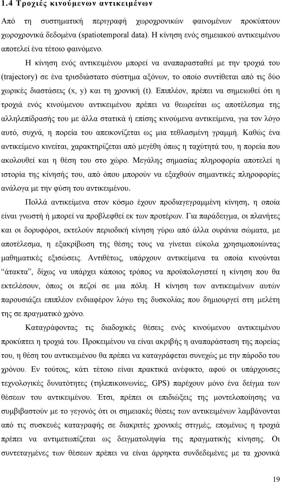 Η κίνηση ενός αντικειμένου μπορεί να αναπαρασταθεί με την τροχιά του (trajectory) σε ένα τρισδιάστατο σύστημα αξόνων, το οποίο συντίθεται από τις δύο χωρικές διαστάσεις (x, y) και τη χρονική (t).