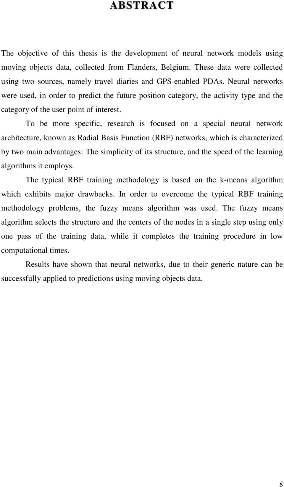 Neural networks were used, in order to predict the future position category, the activity type and the category of the user point of interest.