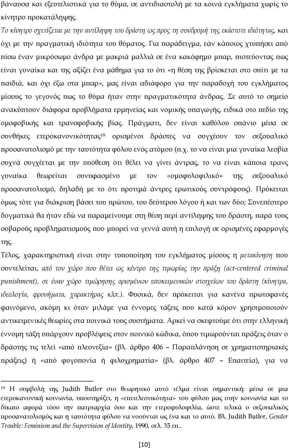 Για παράδειγμα, εάν κάποιος χτυπήσει από πίσω έναν μικρόσωμο άνδρα με μακριά μαλλιά σε ένα κακόφημο μπαρ, πιστεύοντας πως είναι γυναίκα και της αξίζει ένα μάθημα για το ότι «η θέση της βρίσκεται στο